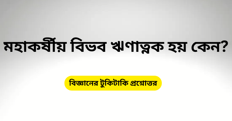 মহাকর্ষীয় বিভব ঋণাত্নক হয় কেন?